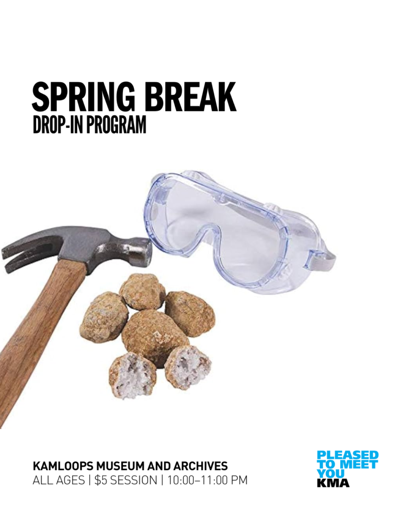 Join us at the Kamloops Museum and Archives for Spring Break Rock Show fun. Stop by and see if you can identify our mystery rocks, learn about volcanoes, and explore the region’s geological history in the current exhibition, Rock Show, The KMA Rocks and Minerals Collection.