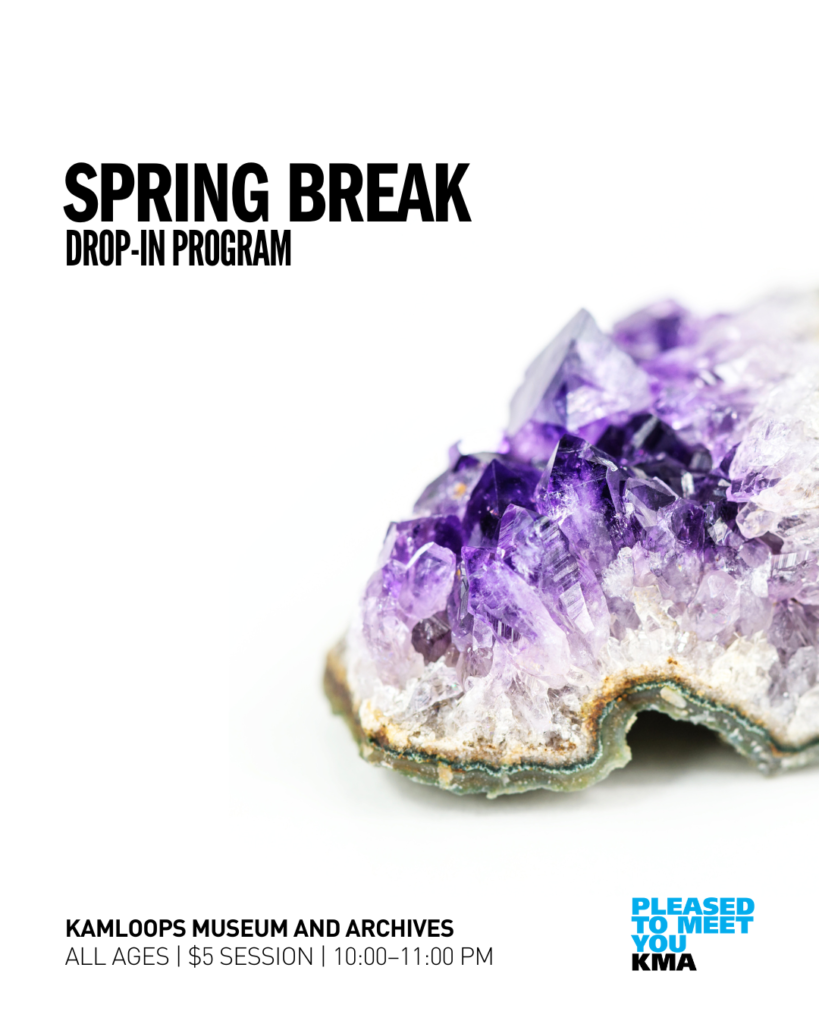 Join us at the Kamloops Museum and Archives for Spring Break Rock Show fun. Stop by and see if you can identify our mystery rocks, learn about volcanoes, and explore the region’s geological history in the current exhibition, Rock Show, The KMA Rocks and Minerals Collection.