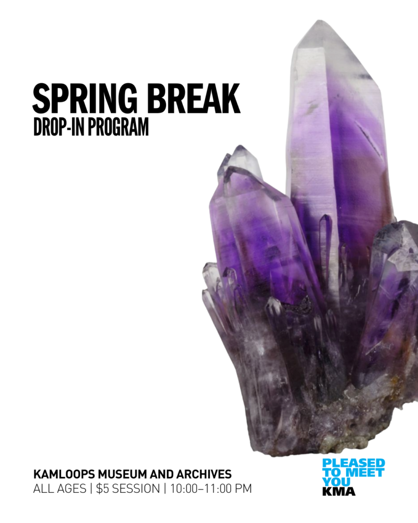 Join us at the Kamloops Museum and Archives for Spring Break Rock Show fun. Stop by and see if you can identify our mystery rocks, learn about volcanoes, and explore the region’s geological history in the current exhibition, Rock Show, The KMA Rocks and Minerals Collection.