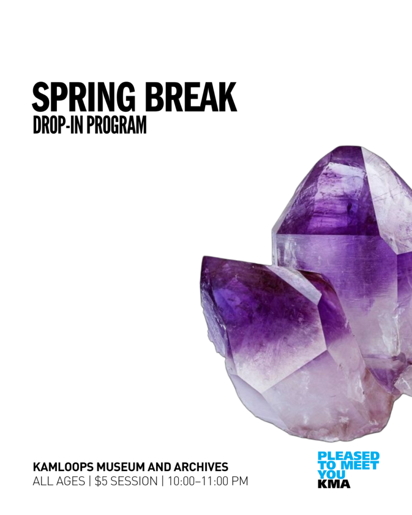 Join us at the Kamloops Museum and Archives for Spring Break Rock Show fun. Stop by and see if you can identify our mystery rocks, learn about volcanoes, and explore the region’s geological history in the current exhibition, Rock Show, The KMA Rocks and Minerals Collection.