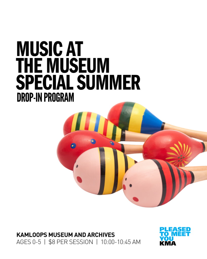 Join the Kamloops Museum and Archives for drop-in summer sessions of Music at the Museum. Caregivers and little ones are invited to sing, dance, and play in a hands-on, music-based session. Weather permitting, sessions may be held outdoors. Please dress for the weather.